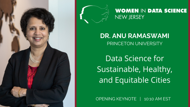 Women in Data Science keynote talk, Dr. Anu Ramaswami, 10:10 am EST, Data Science for Sustainable Healthy and Equitable Cities